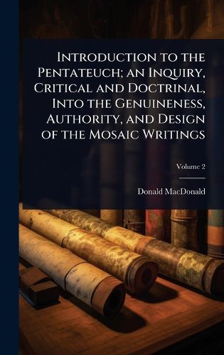 Cover image for Introduction to the Pentateuch; an Inquiry, Critical and Doctrinal, Into the Genuineness, Authority, and Design of the Mosaic Writings