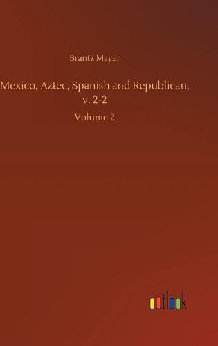 Cover image for Mexico, Aztec, Spanish and Republican, v. 2-2: Volume 2