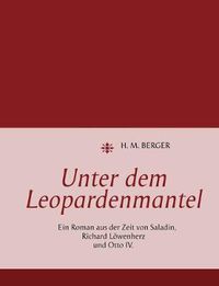 Cover image for Unter dem Leopardenmantel: Ein Roman aus der Zeit von Saladin, Richard Loewenherz und Otto IV.