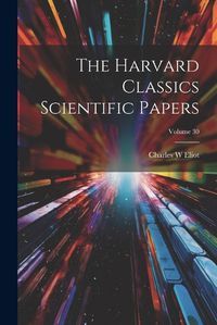 Cover image for The Harvard Classics Scientific Papers; Volume 30