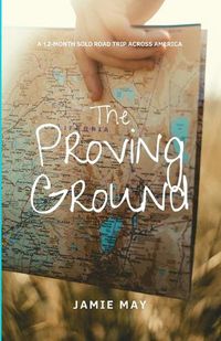 Cover image for The Proving Ground: A 12-Month Solo Road Trip Across America