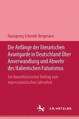 Cover image for Die Anfange Der Literarischen Avantgarde in Deutschland UEber Anverwandlung Und Abwehr Des Italienischen Futurismus: Ein Literarhistorischer Beitrag Zum Expressionistischen Jahrzehnt