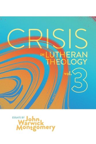 Cover image for Crisis in Lutheran Theology, Vol. 3: The Validity and Relevance of Historic Lutheranism vs. Its Contemporary Rivals