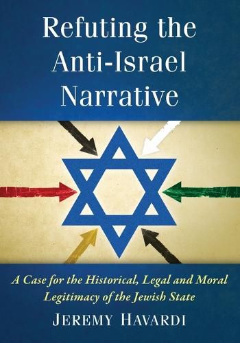 Cover image for Refuting the Anti-Israel Narrative: A Case for the Historical, Legal and Moral Legitimacy of the Jewish State