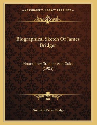 Biographical Sketch of James Bridger: Mountainer, Trapper and Guide (1905)