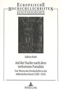 Cover image for Auf Der Suche Nach Dem Verlorenen Paradies: Das Thema Des Suendenfalles in Der Altdeutschen Kunst (1495-1545)