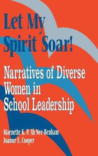 Cover image for Let My Spirit Soar!: Narratives of Diverse Women in School Leadership