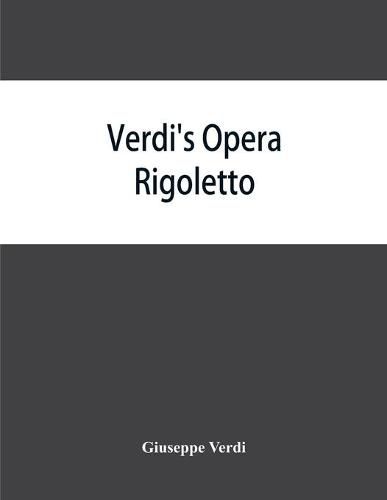 Cover image for Verdi's opera Rigoletto: containing the Italian text, with an English translation and the music of all the principal airs