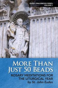 Cover image for More Than Just 50 Beads: Rosary Meditations for the Liturgical Year by St. John Eudes