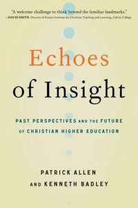 Cover image for Echoes of Insight: Past Perspectives and the Future of Christian Higher Education