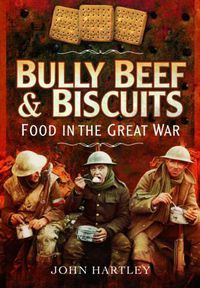 Cover image for Bully Beef and Biscuits: Food in the Great War