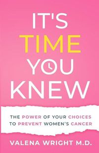 Cover image for It's Time You Knew: The Power of Your Choices to Prevent Women's Cancer