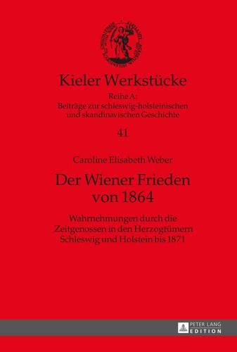 Der Wiener Frieden Von 1864: Wahrnehmungen Durch Die Zeitgenossen in Den Herzogtuemern Schleswig Und Holstein Bis 1871