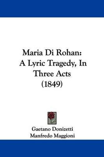 Maria Di Rohan: A Lyric Tragedy, In Three Acts (1849)