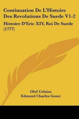 Cover image for Continuation de L'Histoire Des Revolutions de Suede V1-2: Histoire D'Eric XIV, Roi de Suede (1777)