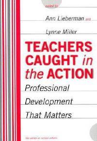 Cover image for Teachers Caught in the Action: Professional Development That Matters