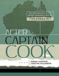 Cover image for After Captain Cook: The Archaeology of the Recent Indigenous Past in Australia