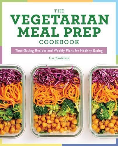 Cover image for The Vegetarian Meal Prep Cookbook: Time-Saving Recipes and Weekly Plans for Healthy Eating