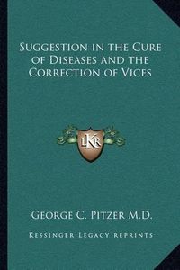 Cover image for Suggestion in the Cure of Diseases and the Correction of Vices