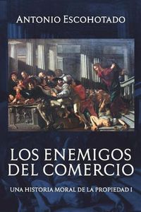 Cover image for Los enemigos del comercio: Una historia moral de la propiedad Volumen 1