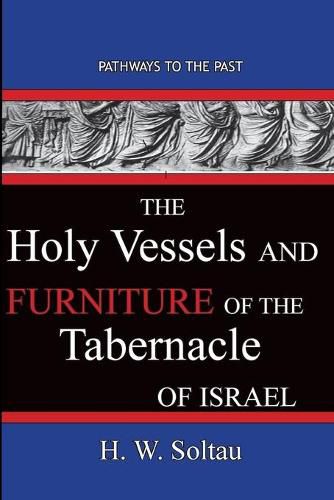 Cover image for The Holy Vessels and Furniture of the Tabernacle of Israel: Path Ways To The Past