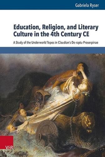 Cover image for Education, Religion, and Literary Culture in the 4th Century CE: A Study of the Underworld Topos in Claudian's De raptu Proserpinae