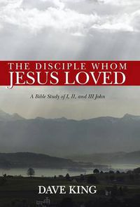 Cover image for The Disciple Whom Jesus Loved: A Bible Study of I, II, and III John