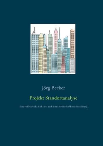 Cover image for Projekt Standortanalyse: Eine volkswirtschaftliche wie auch betriebswirtschaftliche Betrachtung