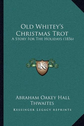 Old Whitey's Christmas Trot: A Story for the Holidays (1856)