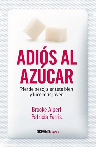 Cover image for Adios Al Azucar: Pierde Peso, Sientete Bien Y Luce Mas Joven