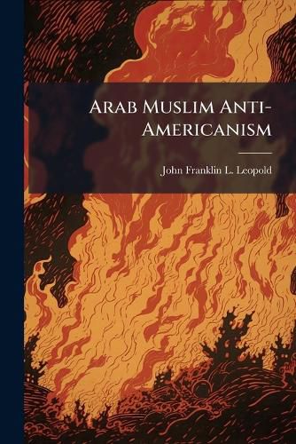 Cover image for Arab Muslim Anti-Americanism