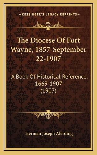 Cover image for The Diocese of Fort Wayne, 1857-September 22-1907: A Book of Historical Reference, 1669-1907 (1907)