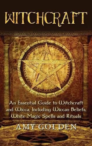 Cover image for Witchcraft: An Essential Guide to Witchcraft and Wicca, Including Wiccan Beliefs, White Magic Spells and Rituals