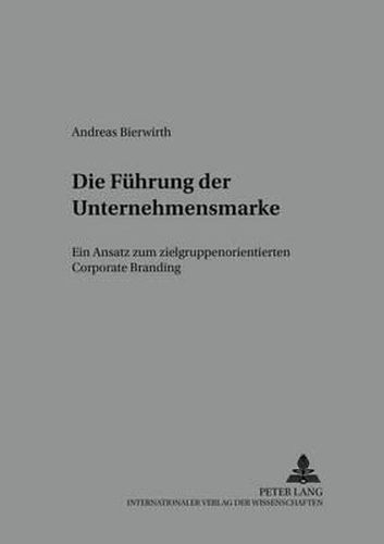 Die Fuehrung Der Unternehmensmarke: Ein Ansatz Zum Zielgruppenorientierten Corporate Branding