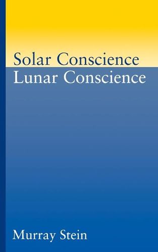 Cover image for Solar Conscience/Lunar Conscience: Essay on the Psychological Foundations of Morality, Lawfulness and the Sense of Justice