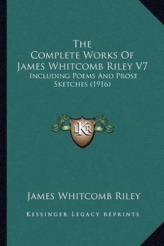 Cover image for The Complete Works of James Whitcomb Riley V7: Including Poems and Prose Sketches (1916)