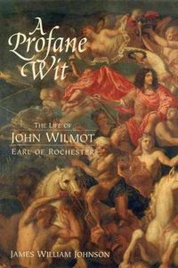 Cover image for A Profane Wit: The Life of John Wilmot, Earl of Rochester