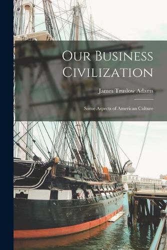 Cover image for Our Business Civilization; Some Aspects of American Culture