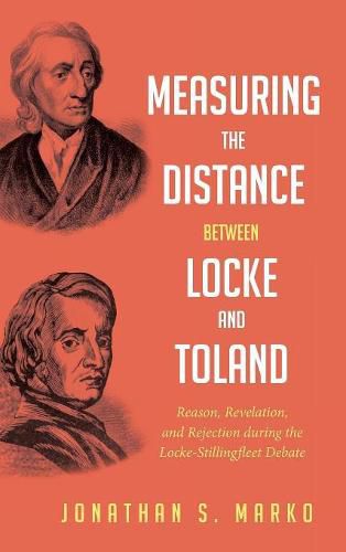 Measuring the Distance Between Locke and Toland: Reason, Revelation, and Rejection During the Locke-Stillingfleet Debate