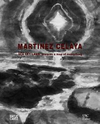Cover image for Enrique Martinez Celaya: Sea, Sky, Land: Towards a Map of Everything