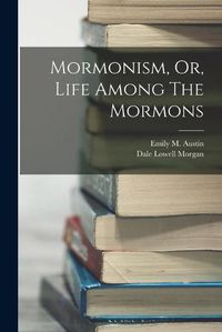 Cover image for Mormonism, Or, Life Among The Mormons