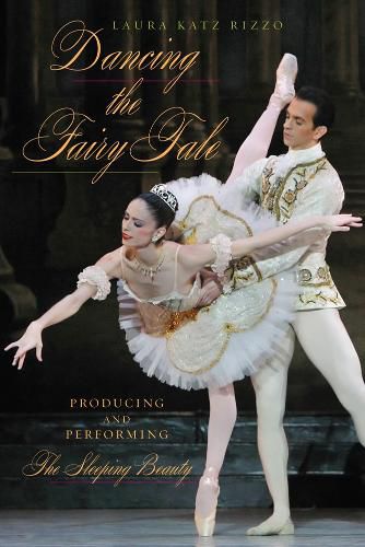Cover image for Dancing the Fairy Tale: Producing and Performing The Sleeping Beauty