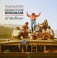 Cover image for Navigating the West: George Caleb Bingham and the River