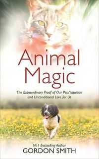 Cover image for Animal Magic: The Extraordinary Proof of Our Pets' Intuition and Unconditional Love for Us