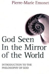 Cover image for God Seen in the Mirror of the World: An Introduction to the Philosophy of God