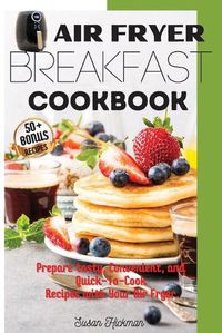 Cover image for Air Fryer Breakfast Cookbook: Prepare tasty, Convenient, and Quick-To-Cook Recipes with Your Air Fryer.