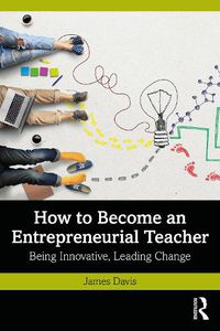 Cover image for How to Become an Entrepreneurial Teacher: Being Innovative, Leading Change