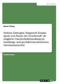 Cover image for Feridun Zaimoglus 'Koppstoff. Kanaka Sprak Vom Rande Der Gesellschaft' ALS Mogliche Unterrichtsbehandlung Im Handlungs- Und Produktionsorientierten Literaturunterricht