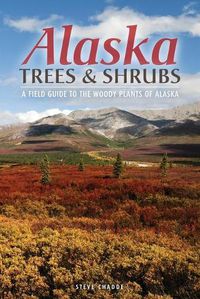 Cover image for Alaska Trees and Shrubs: A Field Guide to the Woody Plants of Alaska