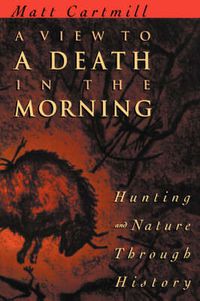 Cover image for A View to a Death in the Morning: Hunting and Nature Through History